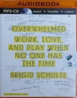 Overwhelmed - Work, Love, and Play when no one has the time written by Brigid Schulte performed by Tavia Gilbert on MP3 CD (Unabridged)